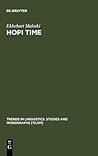 Hopi Time: A Linguistic Analysis of the Temporal Concepts in the Hopi Language (Trends in Linguistics. Studies and Monographs [TiLSM], 20)