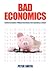 Bad Economics Pestilent Economists, Profligate Governments, Debt, Dependency & Despair