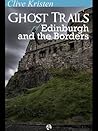 Ghost Trails of Edinburgh and the Borders by Clive Kristen