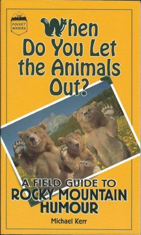 When Do You Let the Animals Out?: A Field Guide to Rocky Mountain Humour (Paperback)
