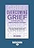 Overcoming Grief: A self-help guide using Cognitive Behavioral Techniques