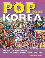 Pop Goes Korea: Behind the Revolution in Movies, Music, and Internet Culture