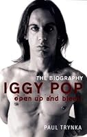 Iggy Pop: Open Up And Bleed: A Biography