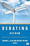 Debating Reform: Conflicting Perspectives on How to Fix the American Political System Debating Reform: Conflicting Perspectives on How to Fix the American Political System