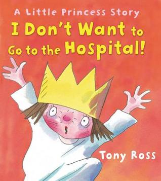 I Don't Want to Go to the Hospital! (Little Princess Books)