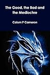 The Good, the Bad and the Mediochre by Calum P. Cameron