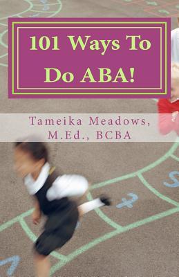 101 Ways To Do ABA!: Practical and amusing positive behavioral tips for implementing Applied Behavior Analysis strategies in your home, classroom, and in the community.
