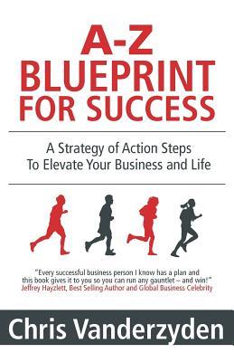 A-Z Blueprint for Success: A Strategy of Action Steps to Elevate Your Business and Life