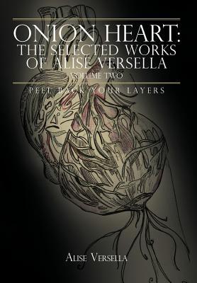 Onion Heart: the Selected Works of Alise Versella: Peel Back Your Layers (2)