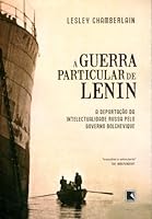 A Guerra Particular de Lenin: A Deportação da Intelectualidade Russa pelo Governo Bolchevique