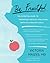 Be Fruitful: The Essential Guide to Maximizing Fertility and Giving Birth to a Healthy Child