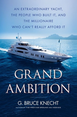 Grand Ambition: An Extraordinary Yacht, the People Who Built It, and The Millionaire Who Can't Really Afford It (Hardcover)