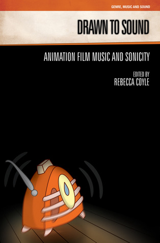 Drawn to Sound: Animation Film Music and Sonicity (Genre, Music and Sound)