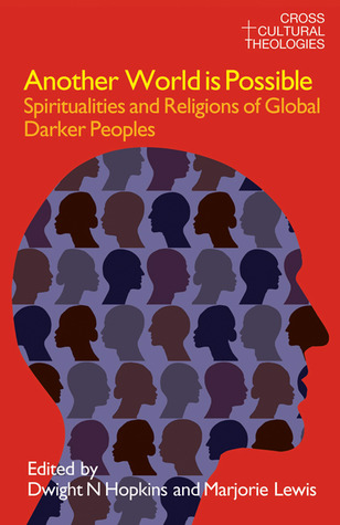 Another World is Possible: Spiritualities and Religions of Global Darker Peoples (Cross Cultural Theologies)