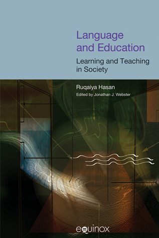 Language and Education: Learning and Teaching in Society: The Collected Works of Ruqaiya Hasan Vol 3