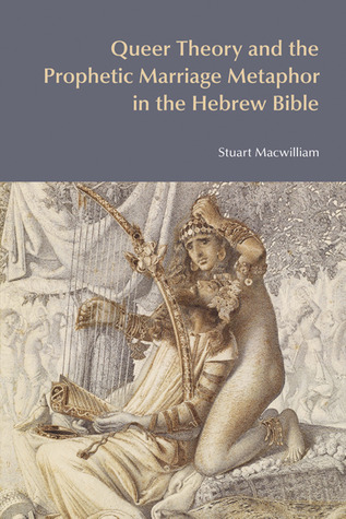 Queer Theory and the Prophetic Marriage Metaphor in the Hebrew Bible (BibleWorld)