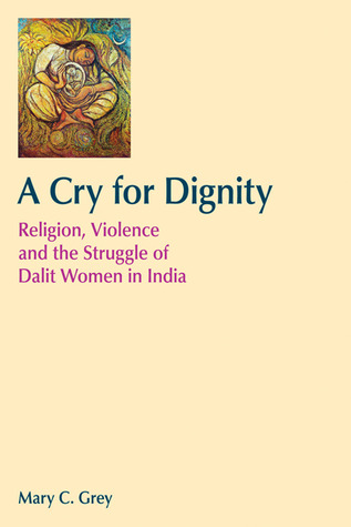 A Cry for Dignity: Religion, Violence and the Struggle of Dalit Women in India