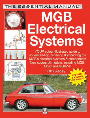 MGB Electricals Systems: YOUR color-illustrated guide to understanding, repairing & improving the MGB's electrical syste (The Essential Manual)