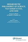 Hermeneutic Philosophy of Science, Van Gogh's Eyes, and God: Essays in Honor of Patrick A. Heelan, S.J.