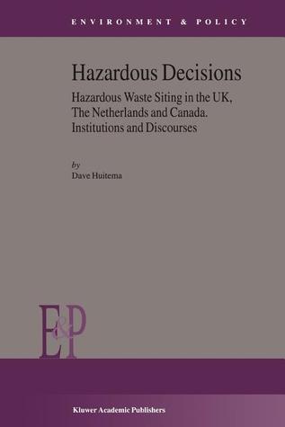 Hazardous Decisions: Hazardous Waste Siting in the UK, The Netherlands and Canada. Institutions and Discourses (Environment & Policy)