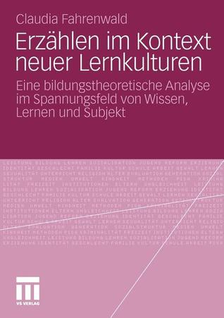 Erzählen im Kontext neuer Lernkulturen: Eine bildungstheoretische Analyse im Spannungsfeld von Wissen, Lernen und Subjekt (German Edition)