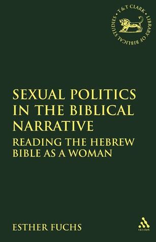 Sexual Politics in the Biblical Narrative: Reading the Hebrew Bible as a Woman (The Library of Hebrew Bible/Old Testament Studies, 310)