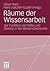 Räume der Wissensarbeit: Zur Funktion von Nähe und Distanz in der Wissensökonomie (German Edition)