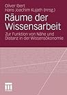 Räume der Wissensarbeit: Zur Funktion von Nähe und Distanz in der Wissensökonomie (German Edition)