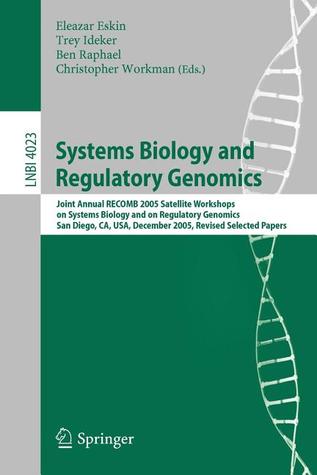 Systems Biology and Regulatory Genomics: Joint Annual RECOMB 2005 Satellite Workshops on Systems Biology and on Regulatory Genomics, San Diego, CA, ... (Lecture Notes in Computer Science, 4023)