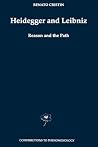 Heidegger and Leibniz: Reason and the Path with a Foreword by Hans Georg Gadamer (Contributions to Phenomenology) Heidegger and Leibniz: Reason and the Path with a Foreword by Hans Georg Gadamer (Contributions to Phenomenology)