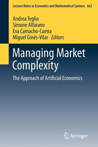 Managing Market Complexity: The Approach of Artificial Economics (Lecture Notes in Economics and Mathematical Systems, 662)