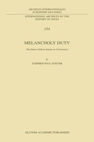 Melancholy Duty: The Hume-Gibbon Attack on Christianity (International Archives of the History of Ideas Archives internationales d'histoire des idées)