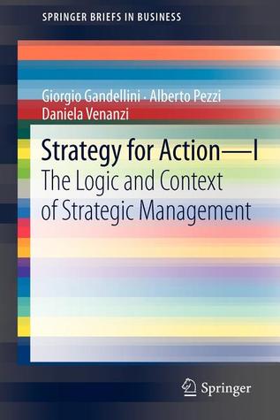 Strategy for Action – I: The Logic and Context of Strategic Management (SpringerBriefs in Business)