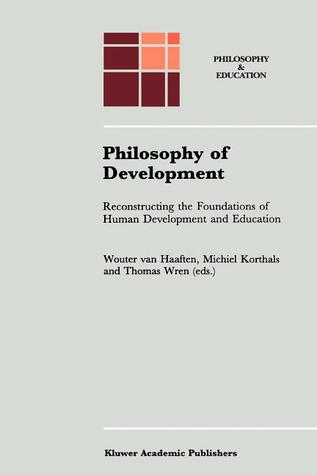 Philosophy of Development: Reconstructing the Foundations of Human Development and Education (Philosophy and Education, 8)