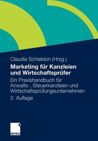 Marketing für Kanzleien und Wirtschaftsprüfer: Ein Praxishandbuch für Anwalts-, Steuerkanzleien und Wirtschaftsprüfungsunternehmen (German Edition)