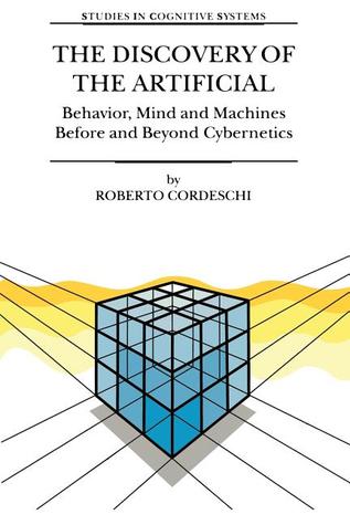 The Discovery of the Artificial: Behavior, Mind and Machines Before and Beyond Cybernetics (Studies in Cognitive Systems)