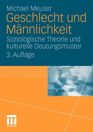 Geschlecht und Männlichkeit: Soziologische Theorie und kulturelle Deutungsmuster (German Edition)