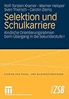 Selektion und Schulkarriere: Kindliche Orientierungsrahmen beim Übergang in die Sekundarstufe I (Studien zur Schul- und Bildungsforschung, 29) (German Edition)
