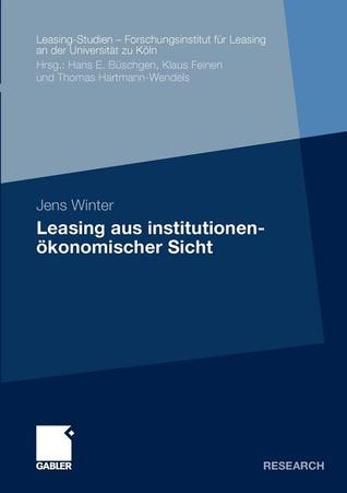 Leasing aus institutionenökonomischer Sicht (Leasing-Studien, Forschungsinstitut für Leasing an der Universität zu Köln)