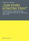 „Gute Kinder schlechter Eltern“: Familienleben, Jugendfürsorge und Sorgerechtsentzug in Hamburg, 1884-1914 (German Edition)