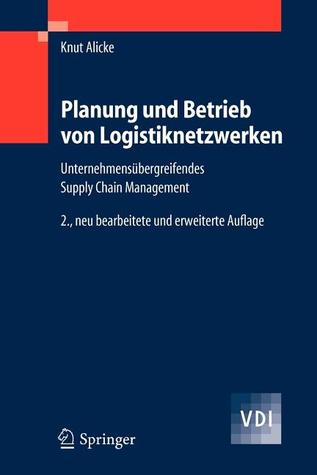Planung und Betrieb von Logistiknetzwerken: Unternehmensübergreifendes Supply Chain Management (VDI-Buch) (German Edition)