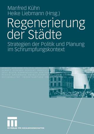 Regenerierung der Städte: Strategien der Politik und Planung im Schrumpfungskontext