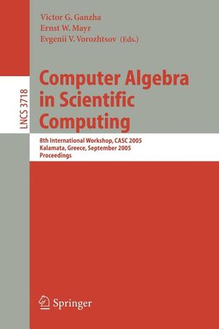 Computer Algebra in Scientific Computing: 8th International Workshop, CASC 2005, Kalamata, Greece, September 12-16, 2005, Proceedings (Lecture Notes in Computer Science, 3718)