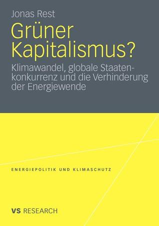 Grüner Kapitalismus?: Klimawandel, globale Staatenkonkurrenz und die Verhinderung der Energiewende (Energiepolitik und Klimaschutz. Energy Policy and Climate Protection) (German Edition)