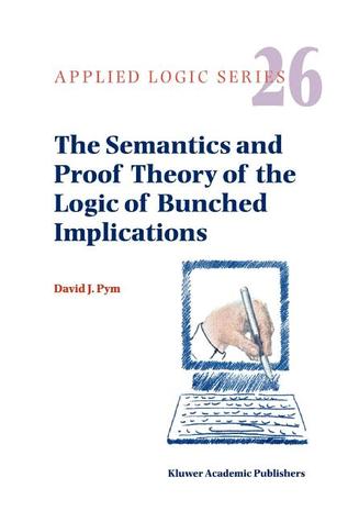 The Semantics and Proof Theory of the Logic of Bunched Implications (Applied Logic Series)