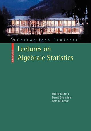 Lectures on Algebraic Statistics (Oberwolfach Seminars, 39)
