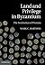 Land and Privilege in Byzantium by Mark C. Bartusis