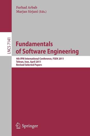 Fundamentals of Software Engineering: Fourth International IPM Conference, FSEN 2011, Tehran, Iran, April 20-22, 2011, Revised Selected Papers (Lecture Notes in Computer Science, 7141)