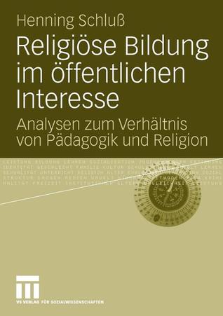 Religiöse Bildung im öffentlichen Interesse: Analysen zum Verhältnis von Pädagogik und Religion (German Edition)