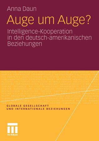 Auge um Auge?: Intelligence-Kooperation in den deutsch-amerikanischen Beziehungen (Globale Gesellschaft und internationale Beziehungen) (German Edition)